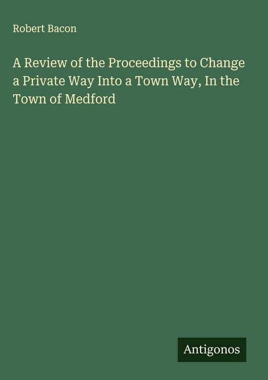Produktbild: A Review of the Proceedings to Change a Private Way Into a Town Way, In the Town of Medford