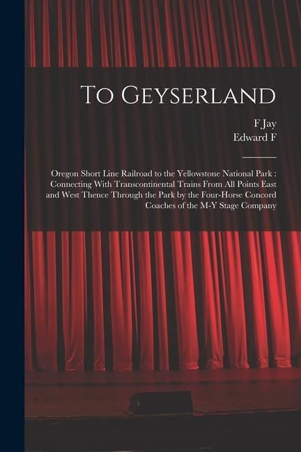 Produktbild: To Geyserland: Oregon Short Line Railroad to the Yellowstone National Park: Connecting With Transcontinental Trains From all Points E