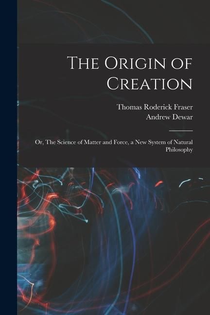 Produktbild: The Origin of Creation; or, The Science of Matter and Force, a new System of Natural Philosophy