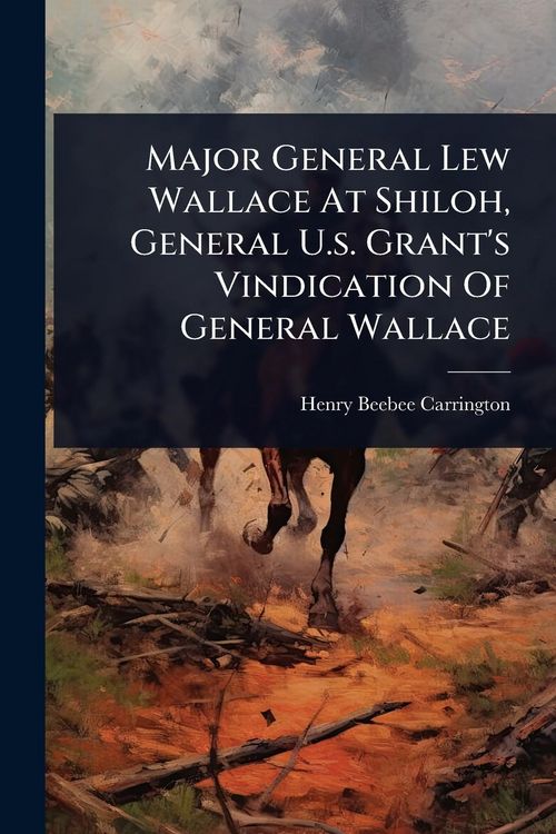 Produktbild: Major General Lew Wallace At Shiloh, General U.s. Grant's Vindication Of General Wallace