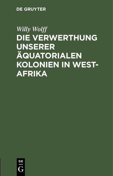 Produktbild: Die Verwerthung unserer &auml;quatorialen Kolonien in West-Afrika
