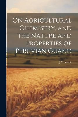 Produktbild: On Agricultural Chemistry, and the Nature and Properties of Peruvian Guano