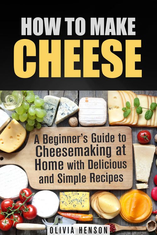 Produktbild: How to Make Cheese: A Beginner's Guide to Cheesemaking at Home with Delicious and Simple Recipes
