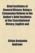 Produktbild: Brief Institutes of General History; Being a Companion Volume to the Author's Brief Institutes of Our Constitutional History, English and