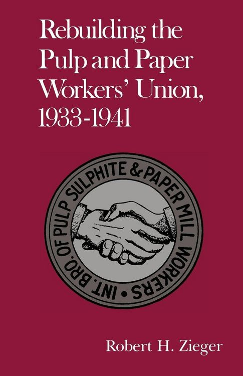 Produktbild: Rebuilding the Pulp and Paper Workers Union, 1933-1941