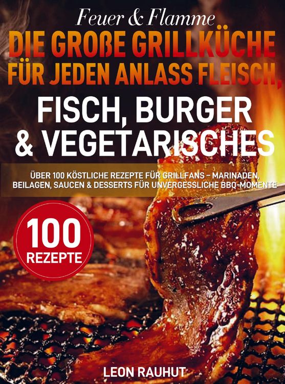 Produktbild: Feuer & Flamme - Die gro&szlig;e Grillk&uuml;che f&uuml;r jeden Anlass Fleisch, Fisch, Burger & Vegetarisches