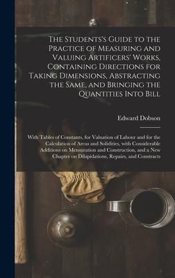 Produktbild: The Students's Guide to the Practice of Measuring and Valuing Artificers' Works, Containing Directions for Taking Dimensions, Abstracting the Same, an