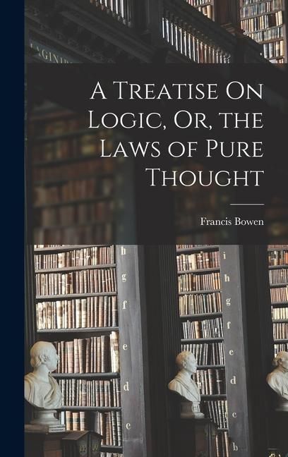 Produktbild: A Treatise On Logic, Or, the Laws of Pure Thought
