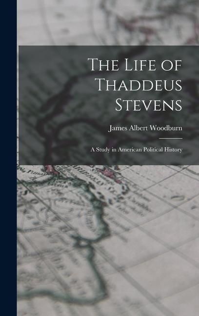 Produktbild: The Life of Thaddeus Stevens: A Study in American Political History