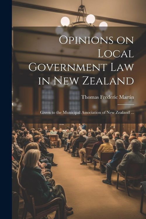 Produktbild: Opinions on Local Government law in New Zealand: Given to the Municipal Association of New Zealand ...