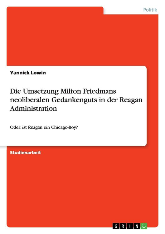Produktbild: Die Umsetzung Milton Friedmans neoliberalen Gedankenguts in der Reagan Administration