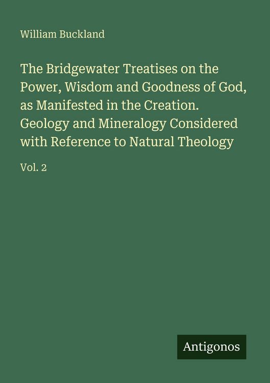 Produktbild: The Bridgewater Treatises on the Power, Wisdom and Goodness of God, as Manifested in the Creation. Geology and Mineralogy Considered with Reference to