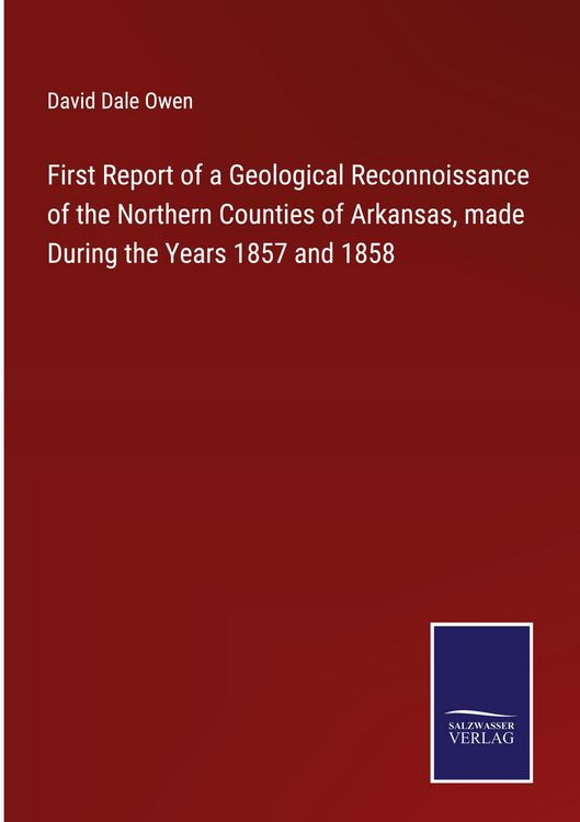 Produktbild: First Report of a Geological Reconnoissance of the Northern Counties of Arkansas, made During the Years 1857 and 1858