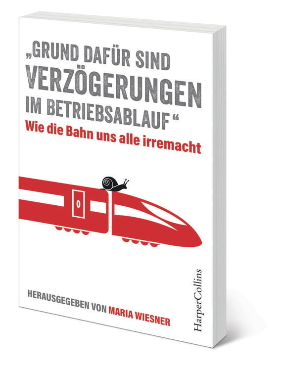 Produktbild: Grund daf&uuml;r sind Verz&ouml;gerungen im Betriebsablauf&ldquo; &ndash; Wie die Bahn uns alle irre macht