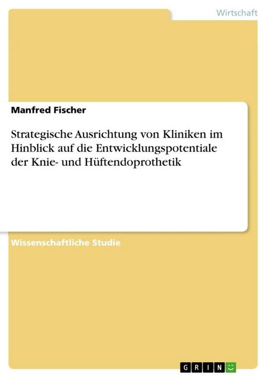 Produktbild: Strategische Ausrichtung von Kliniken im Hinblick auf die Entwicklungspotentiale der Knie- und H&uuml;ftendoprothetik