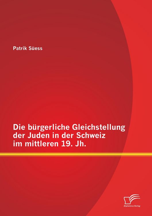 Produktbild: Die b&uuml;rgerliche Gleichstellung der Juden in der Schweiz im mittleren 19. Jh.