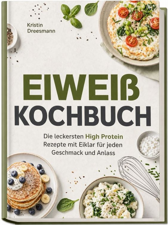 Produktbild: Eiwei&szlig; Kochbuch: Die leckersten High Protein Rezepte mit Eiklar f&uuml;r jeden Geschmack und Anlass