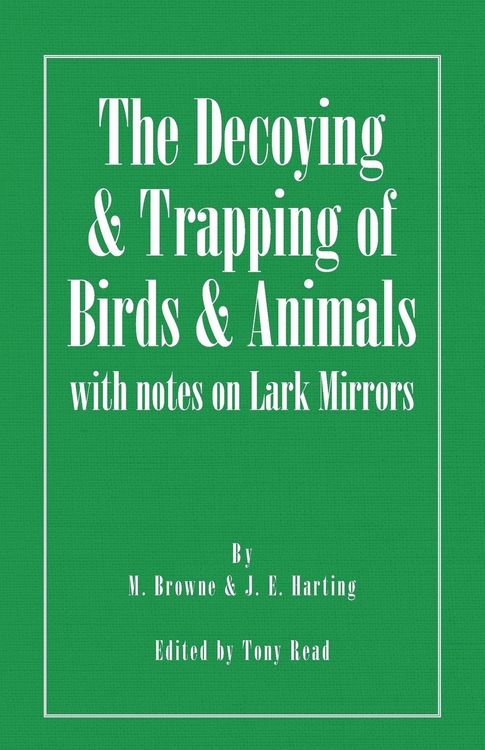 Produktbild: The Decoying and Trapping of Birds and Animals - With Notes on Lark Mirrors