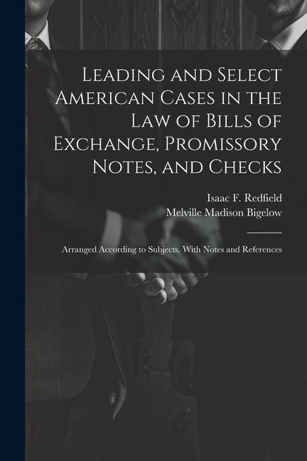 Produktbild: Leading and Select American Cases in the law of Bills of Exchange, Promissory Notes, and Checks; Arranged According to Subjects. With Notes and Refere