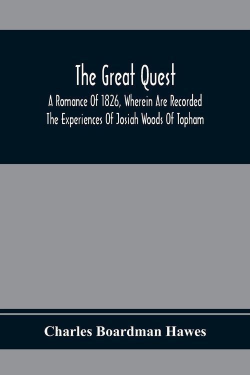 Produktbild: The Great Quest; A Romance Of 1826, Wherein Are Recorded The Experiences Of Josiah Woods Of Topham, And Of Those Others With Whom He Sailed For Cuba A