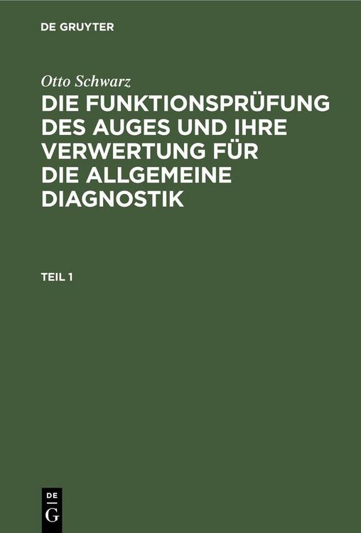 Produktbild: Otto Schwarz: Die Funktionspr&uuml;fung des Auges und ihre Verwertung f&uuml;r die allgemeine Diagnostik. Teil 1