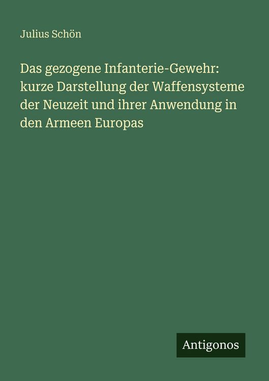 Produktbild: Das gezogene Infanterie-Gewehr: kurze Darstellung der Waffensysteme der Neuzeit und ihrer Anwendung in den Armeen Europas