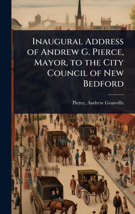 Produktbild: Inaugural Address of Andrew G. Pierce, Mayor, to the City Council of New Bedford