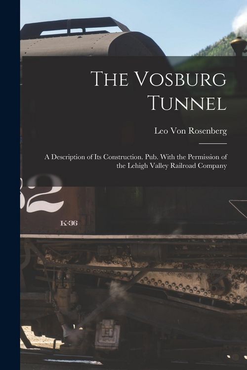 Produktbild: The Vosburg Tunnel: A Description of Its Construction. Pub. With the Permission of the Lehigh Valley Railroad Company