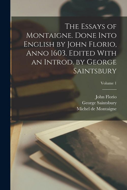 Produktbild: The Essays of Montaigne. Done Into English by John Florio, Anno 1603. Edited With an Introd. by George Saintsbury; Volume 1