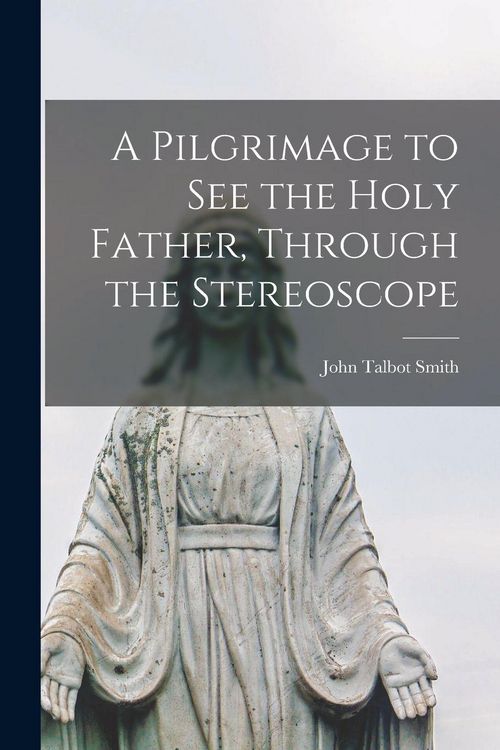 Produktbild: A Pilgrimage to See the Holy Father, Through the Stereoscope [microform]