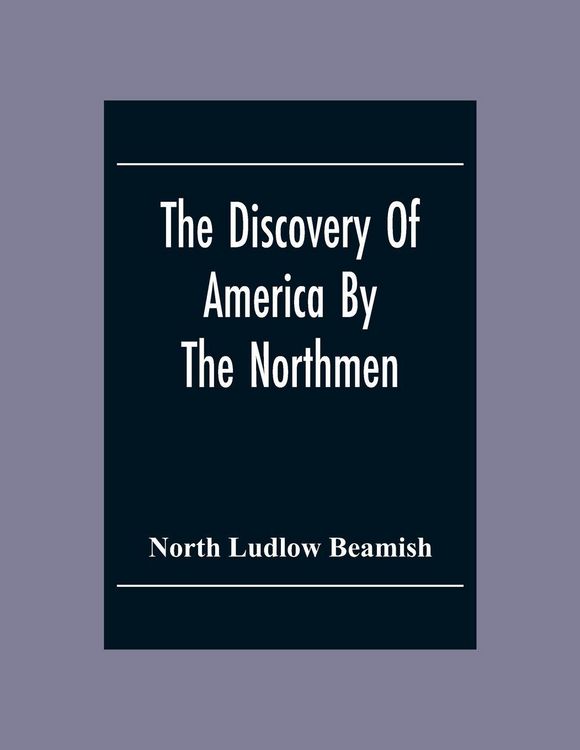 Produktbild: The Discovery Of America By The Northmen; In The Tenth Century With Notices Of The Early Settlements Of The Irish In The Western Hemisphere