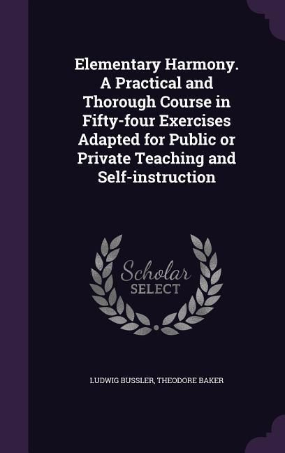 Produktbild: Elementary Harmony. A Practical and Thorough Course in Fifty-four Exercises Adapted for Public or Private Teaching and Self-instruction