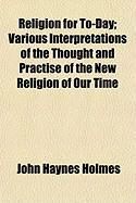 Produktbild: Religion for To-Day; Various Interpretations of the Thought and Practise of the New Religion of Our Time