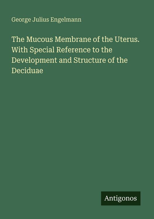 Produktbild: The Mucous Membrane of the Uterus. With Special Reference to the Development and Structure of the Deciduae