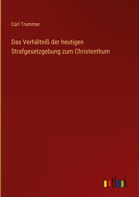 Produktbild: Das Verh&auml;ltni&szlig; der heutigen Strafgesetzgebung zum Christenthum