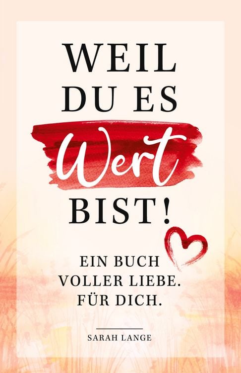 Produktbild: Weil du es wert bist! Ein Buch voller Liebe. F&uuml;r dich.