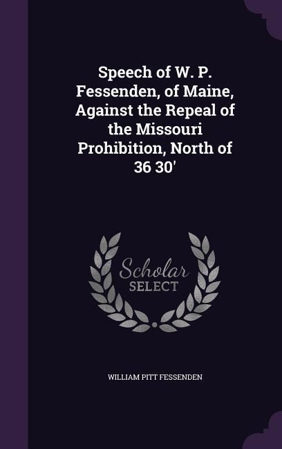 Produktbild: Speech of W. P. Fessenden, of Maine, Against the Repeal of the Missouri Prohibition, North of 36 30'