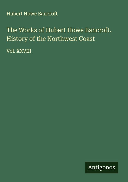 Produktbild: The Works of Hubert Howe Bancroft. History of the Northwest Coast