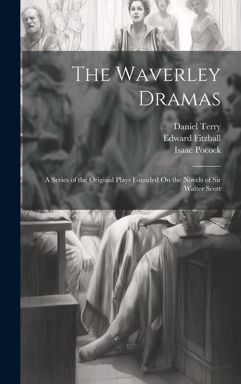 Produktbild: The Waverley Dramas: A Series of the Original Plays Founded On the Novels of Sir Walter Scott