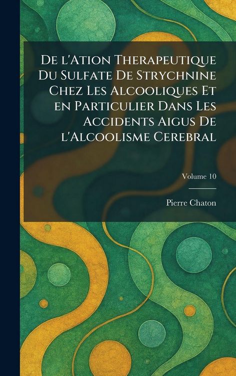 Produktbild: De l'ation therapeutique du sulfate de strychnine chez les alcooliques et en particulier dans les accidents aigus de l'alcoolisme cerebral