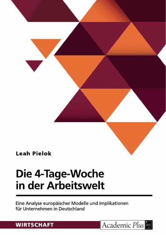 Produktbild: Die 4-Tage-Woche in der Arbeitswelt. Eine Analyse europ&auml;ischer Modelle und Implikationen f&uuml;r Unternehmen in Deutschland
