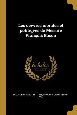 Produktbild: Les oevvres morales et politiqves de Messire Fran&ccedil;ois Bacon