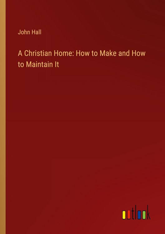 Produktbild: A Christian Home: How to Make and How to Maintain It