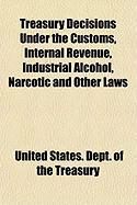 Produktbild: Treasury Decisions Under the Customs, Internal Revenue, Industrial Alcohol, Narcotic and Other Laws
