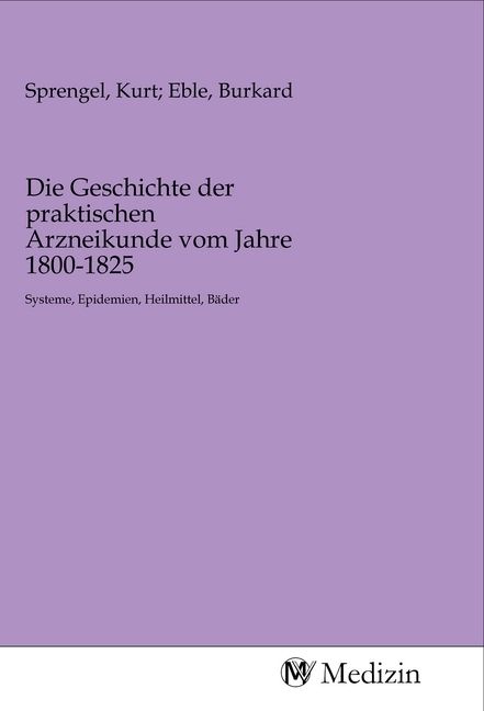 Produktbild: Die Geschichte der praktischen Arzneikunde vom Jahre 1800-1825