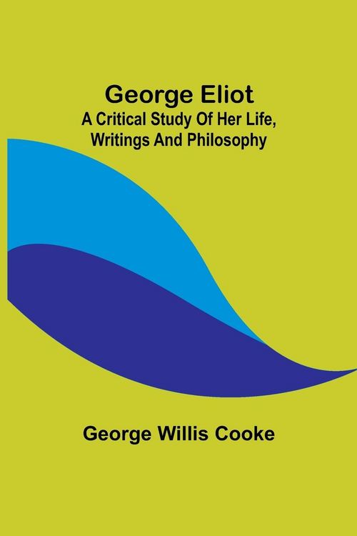 Produktbild: George Eliot; a Critical Study of Her Life, Writings and Philosophy