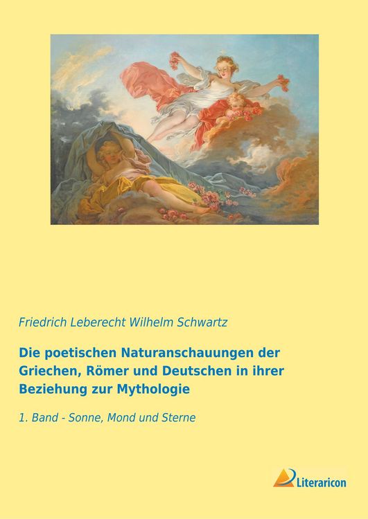 Produktbild: Die poetischen Naturanschauungen der Griechen, R&ouml;mer und Deutschen in ihrer Beziehung zur Mythologie