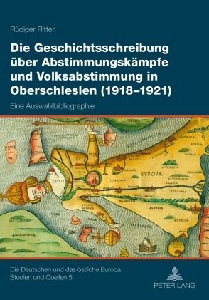 Produktbild: Die Geschichtsschreibung &uuml;ber Abstimmungsk&auml;mpfe und Volksabstimmung in Oberschlesien (1918-1921)