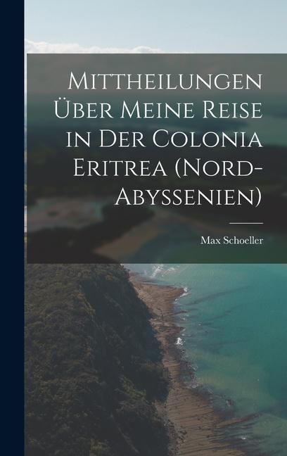 Produktbild: Mittheilungen &uuml;ber meine Reise in der Colonia Eritrea (Nord-Abyssenien)