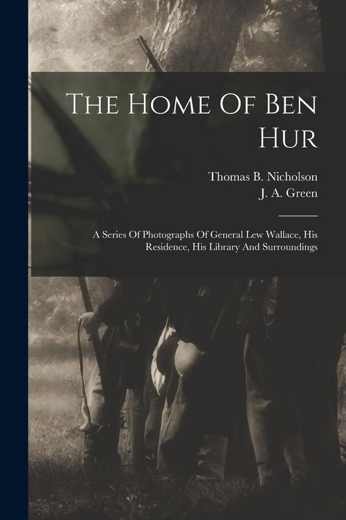 Produktbild: The Home Of Ben Hur: A Series Of Photographs Of General Lew Wallace, His Residence, His Library And Surroundings